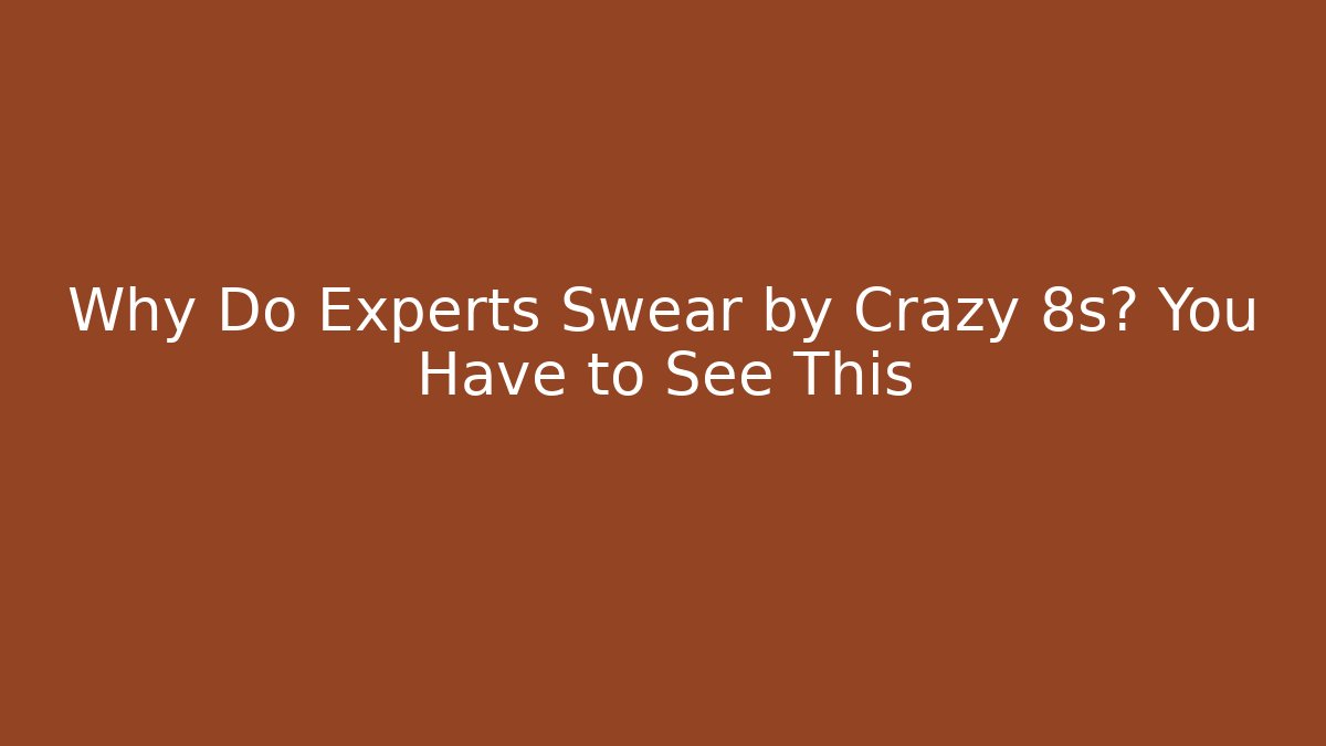 Why Do Experts Swear by Crazy 8s? You Have to See This