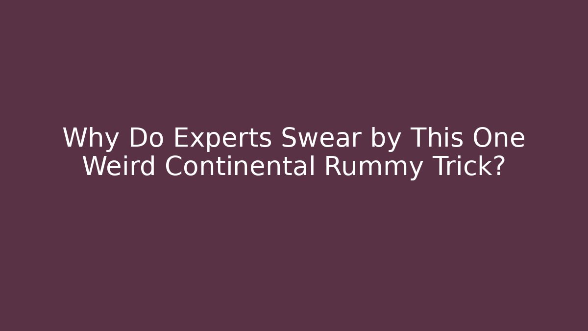 Why Do Experts Swear by This One Weird Continental Rummy Trick?