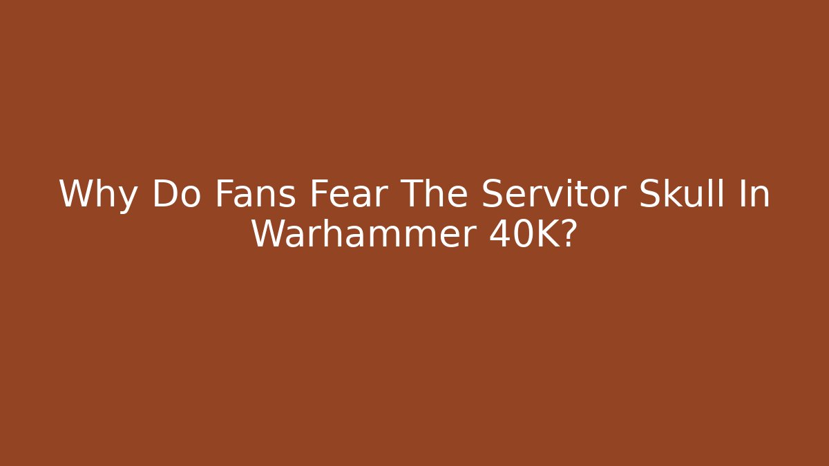 Why Do Fans Fear The Servitor Skull In Warhammer 40K?