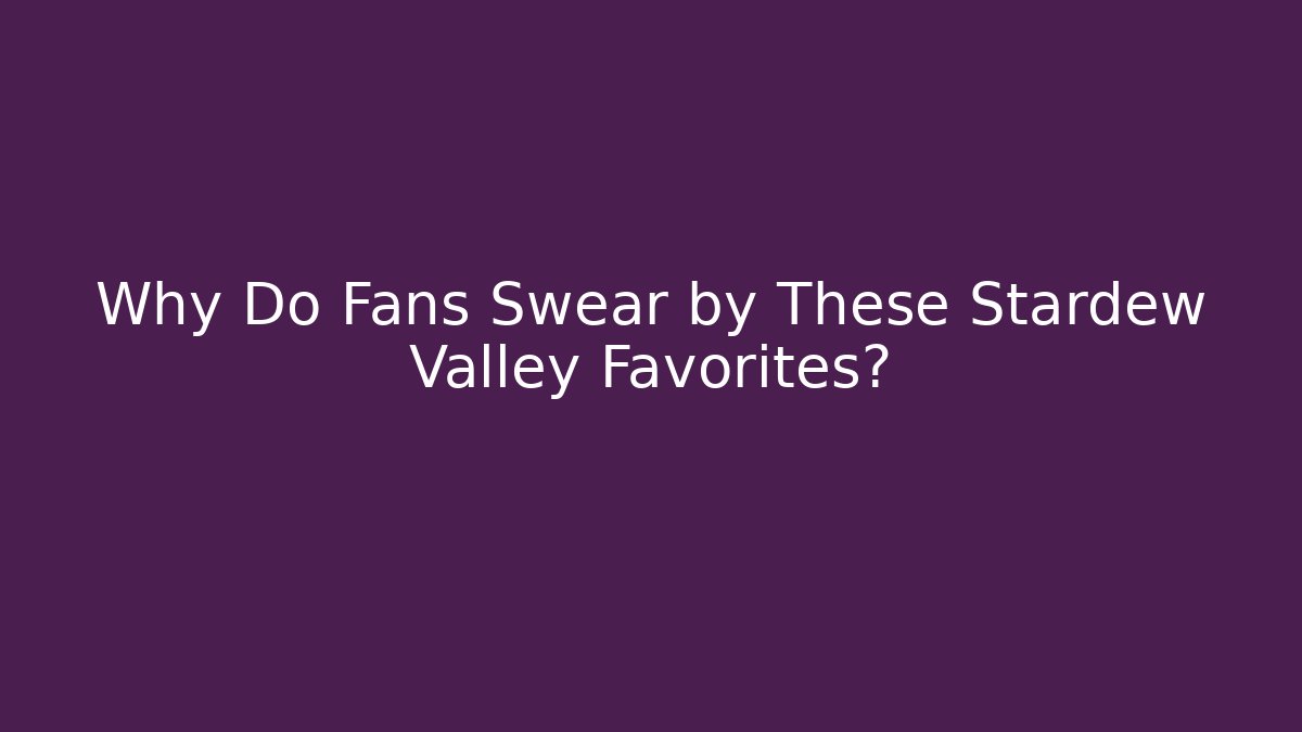 Why Do Fans Swear by These Stardew Valley Favorites?
