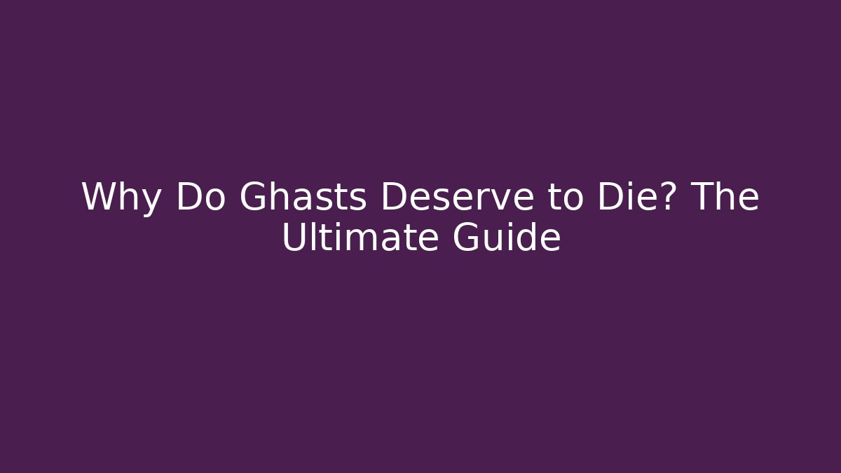 Why Do Ghasts Deserve to Die? The Ultimate Guide - Vintage E-Juice