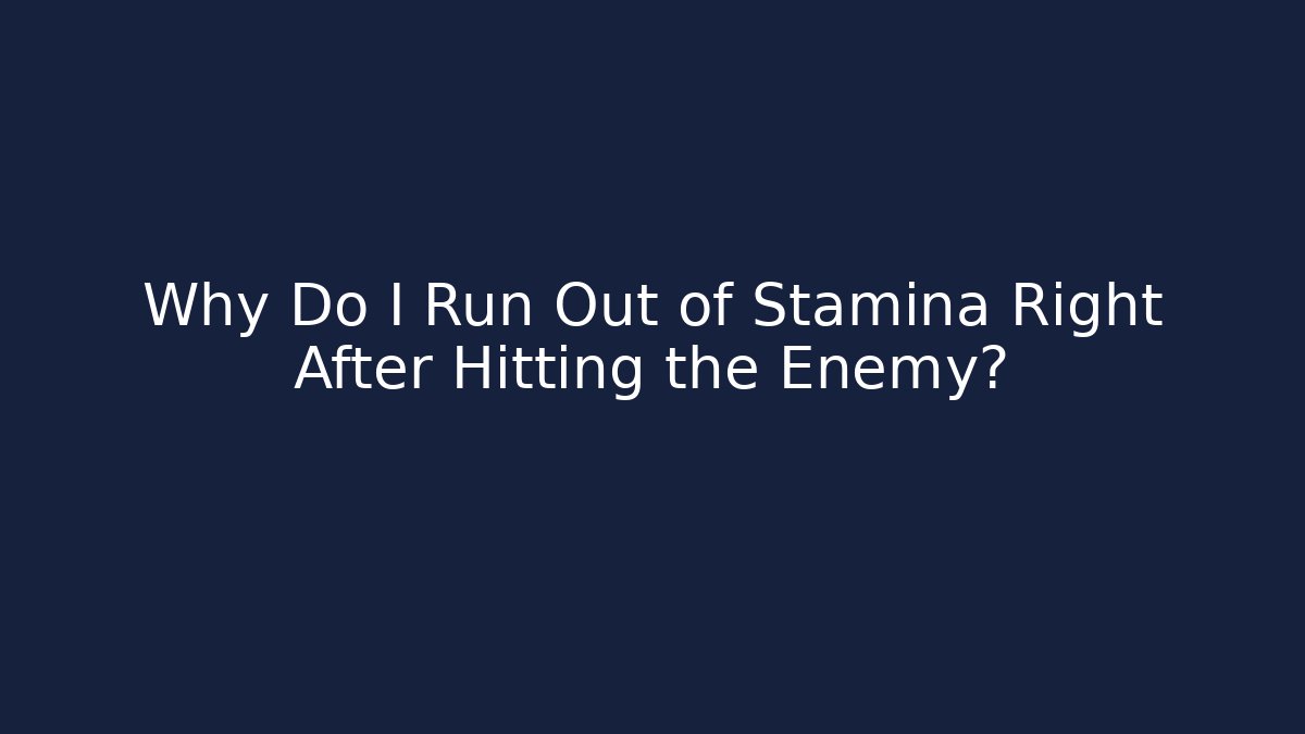 Why Do I Run Out of Stamina Right After Hitting the Enemy?