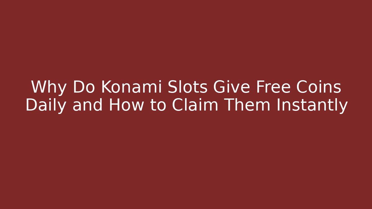 Why Do Konami Slots Give Free Coins Daily and How to Claim Them Instantly