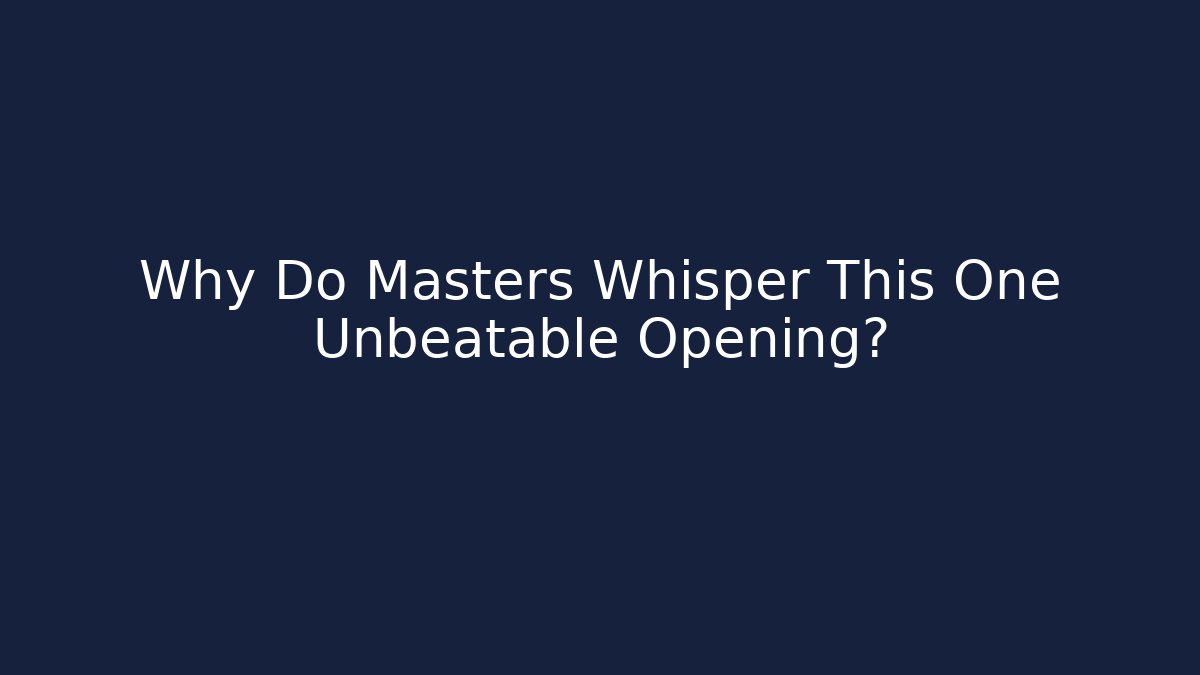 Why Do Masters Whisper This One Unbeatable Opening?