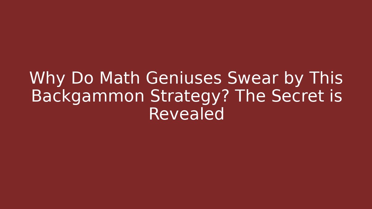 Why Do Math Geniuses Swear by This Backgammon Strategy? The Secret is Revealed