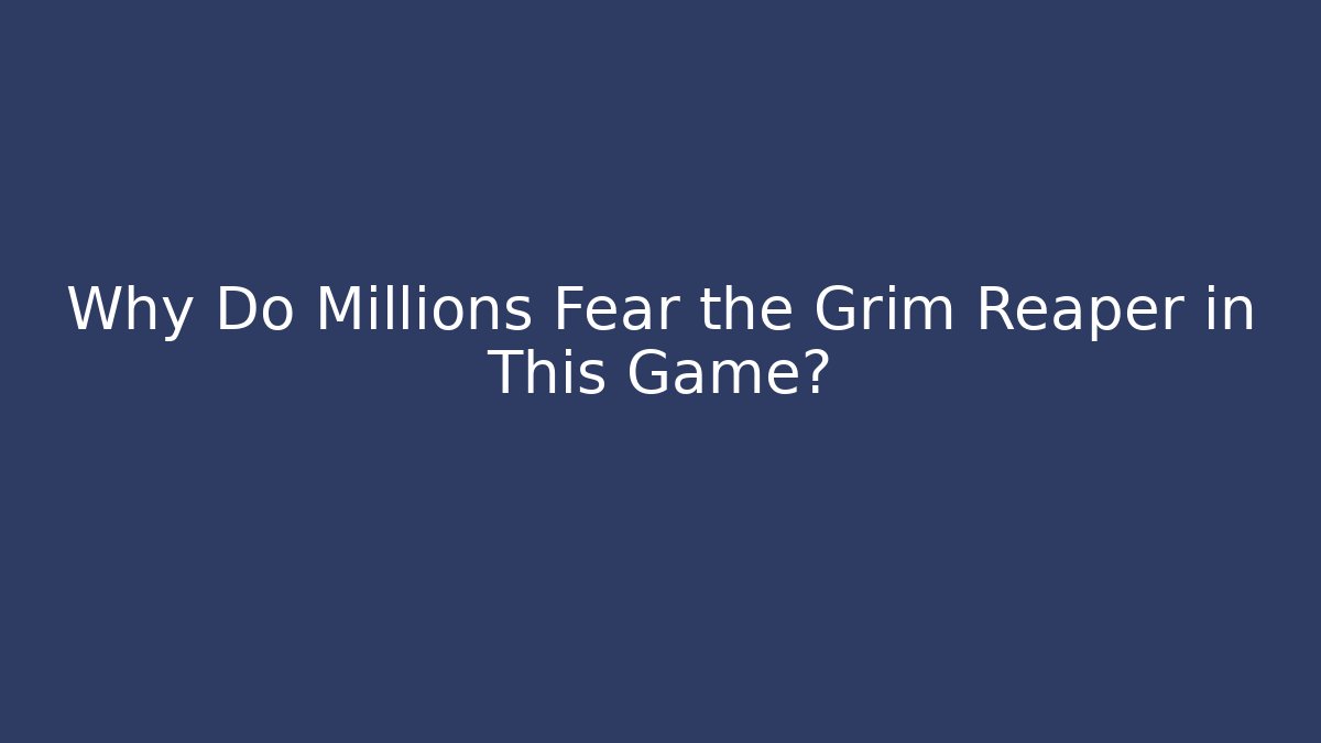 Why Do Millions Fear the Grim Reaper in This Game?