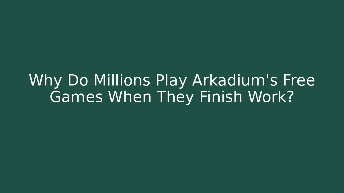 Why Do Millions Play Arkadium’s Free Games When They Finish Work?