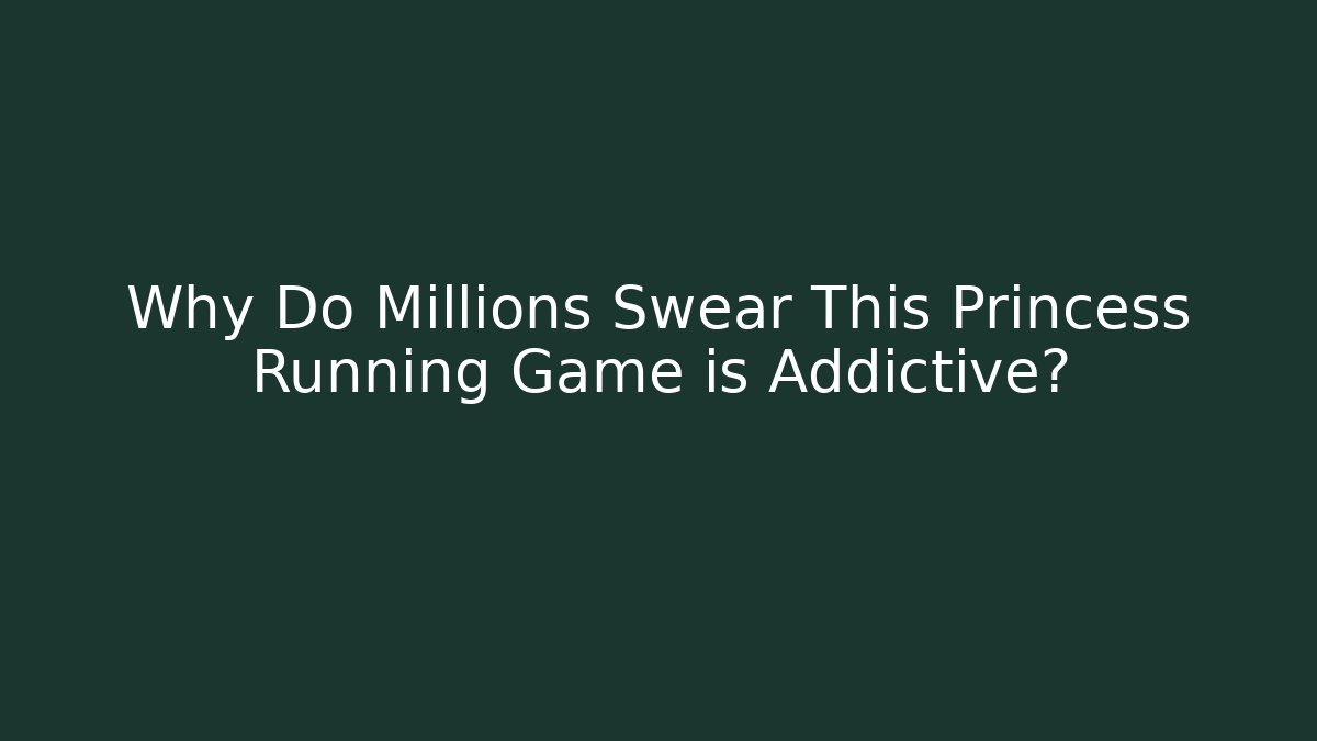 Why Do Millions Swear This Princess Running Game is Addictive?