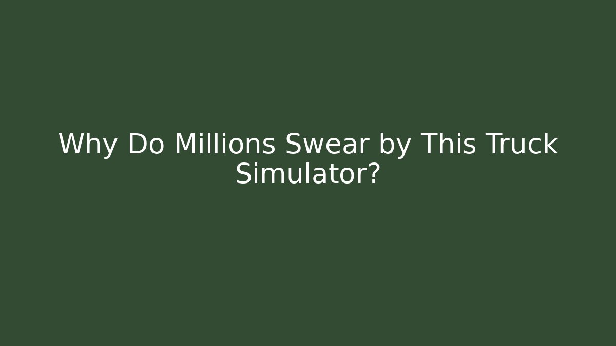 Why Do Millions Swear by This Truck Simulator? - Vintage E-Juice