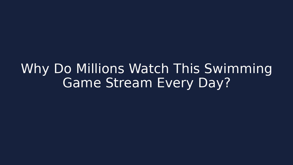 Why Do Millions Watch This Swimming Game Stream Every Day?