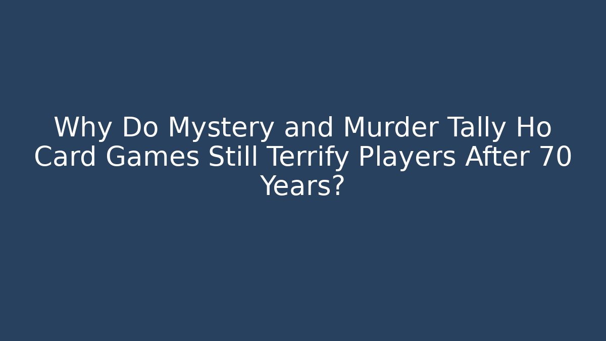 Why Do Mystery and Murder Tally Ho Card Games Still Terrify Players After 70 Years?