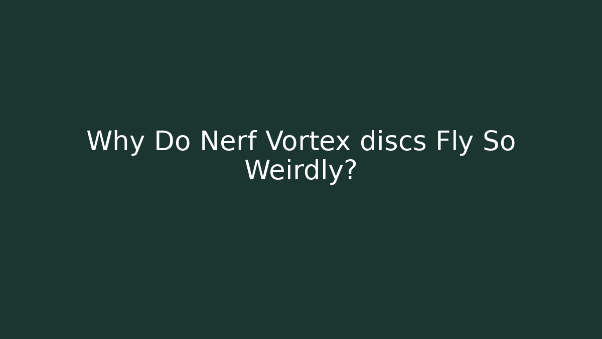 Why Do Nerf Vortex discs Fly So Weirdly?