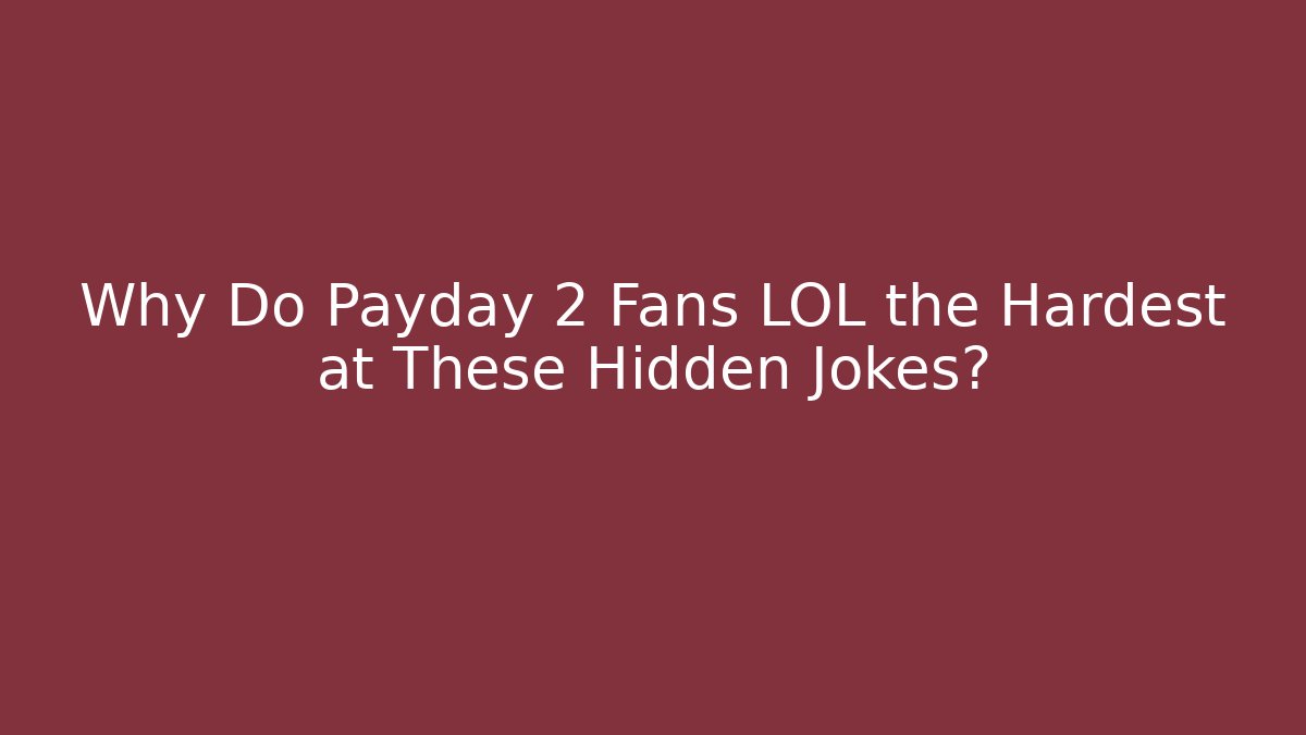 Why Do Payday 2 Fans LOL the Hardest at These Hidden Jokes?