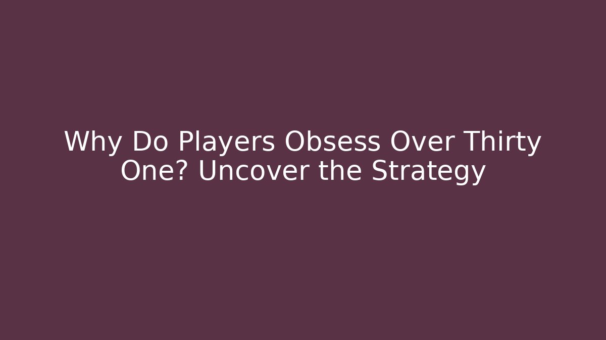 Why Do Players Obsess Over Thirty One? Uncover the Strategy