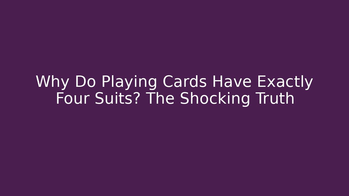 Why Do Playing Cards Have Exactly Four Suits? The Shocking Truth