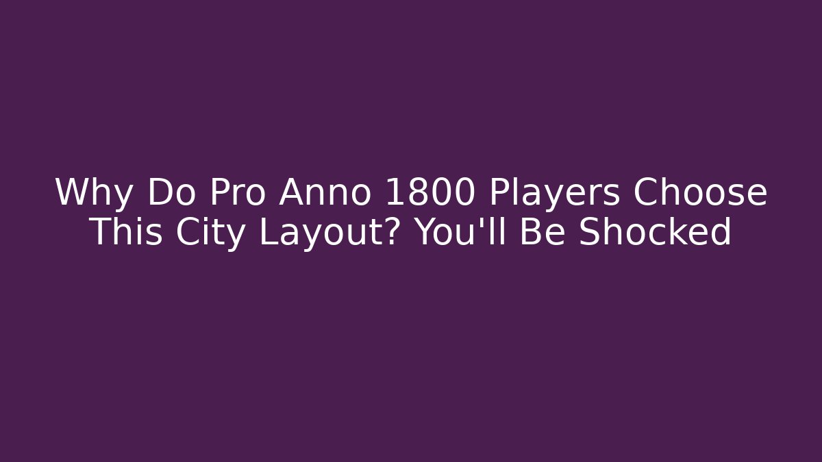 Why Do Pro Anno 1800 Players Choose This City Layout? You'll Be Shocked