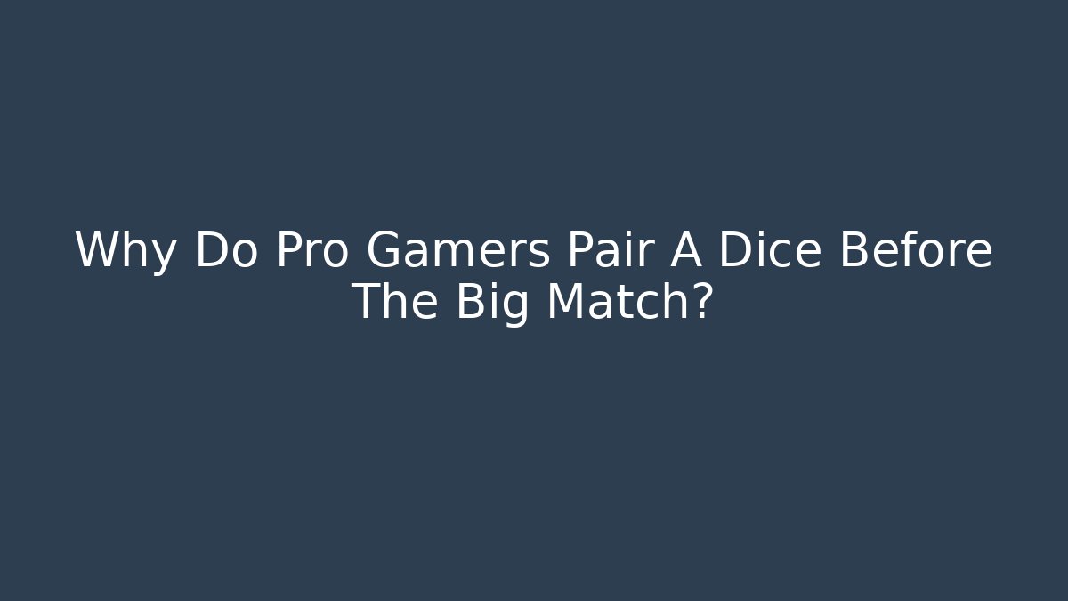 Why Do Pro Gamers Pair A Dice Before The Big Match? - Vintage E-Juice