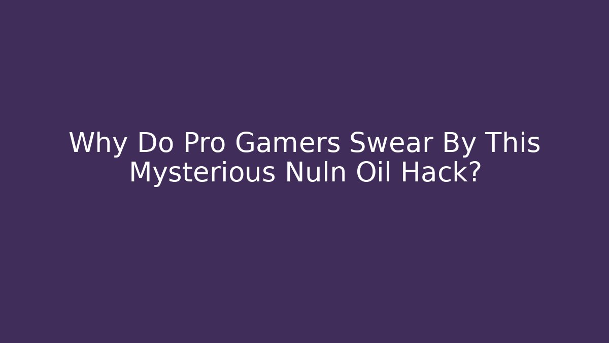Why Do Pro Gamers Swear By This Mysterious Nuln Oil Hack?