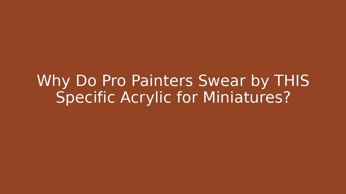 Why Do Pro Painters Swear by THIS Specific Acrylic for Miniatures?