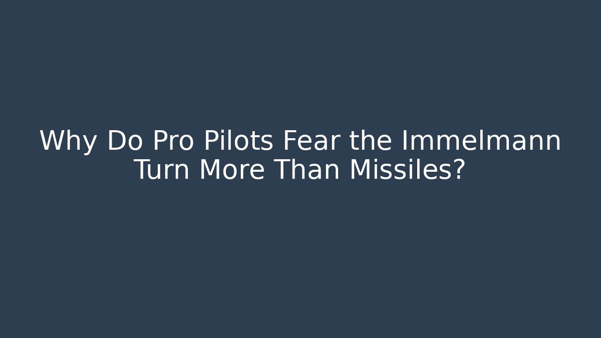 Why Do Pro Pilots Fear the Immelmann Turn More Than Missiles?