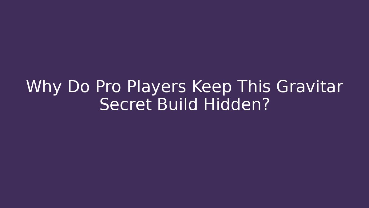 Why Do Pro Players Keep This Gravitar Secret Build Hidden?