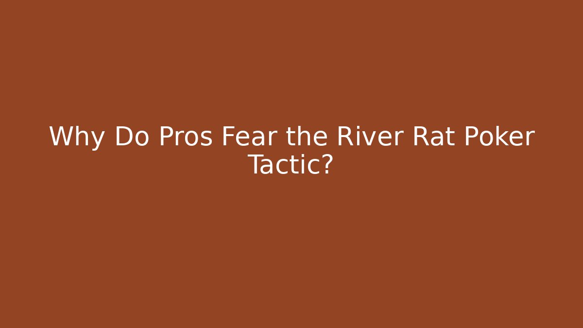 Why Do Pros Fear the River Rat Poker Tactic?