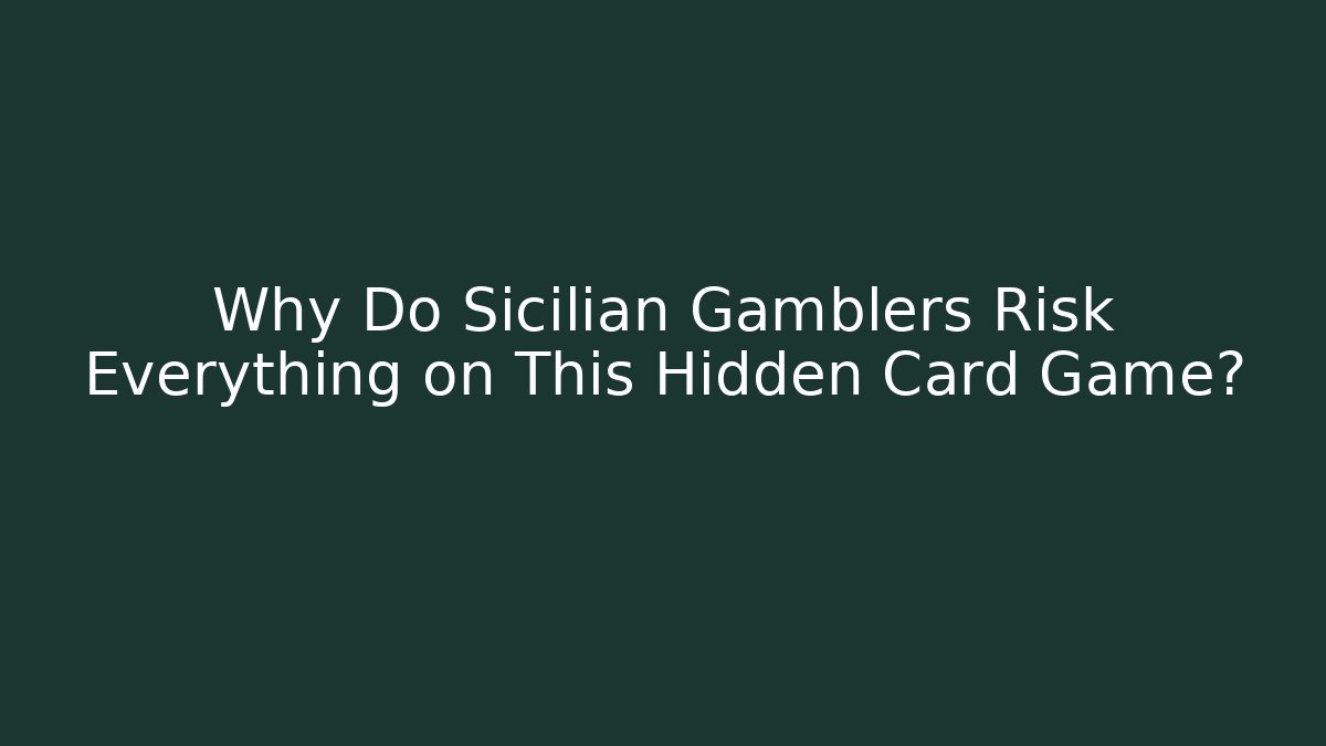 Why Do Sicilian Gamblers Risk Everything on This Hidden Card Game?