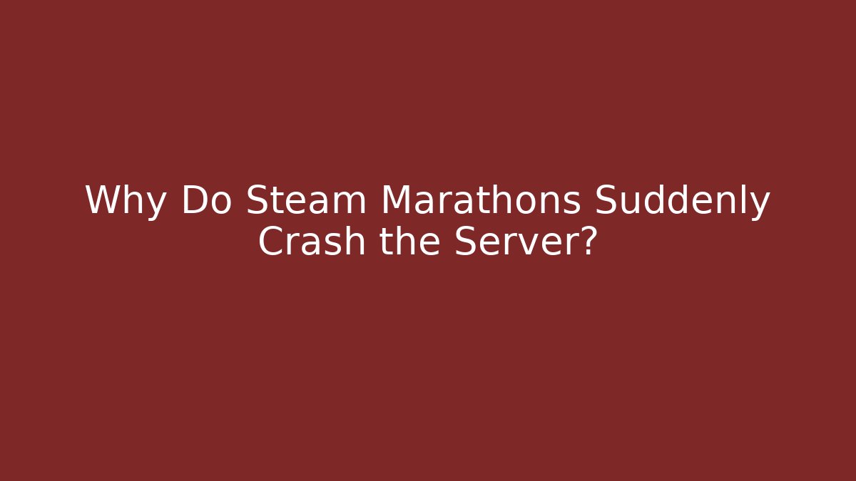 Why Do Steam Marathons Suddenly Crash the Server? - Vintage E-Juice