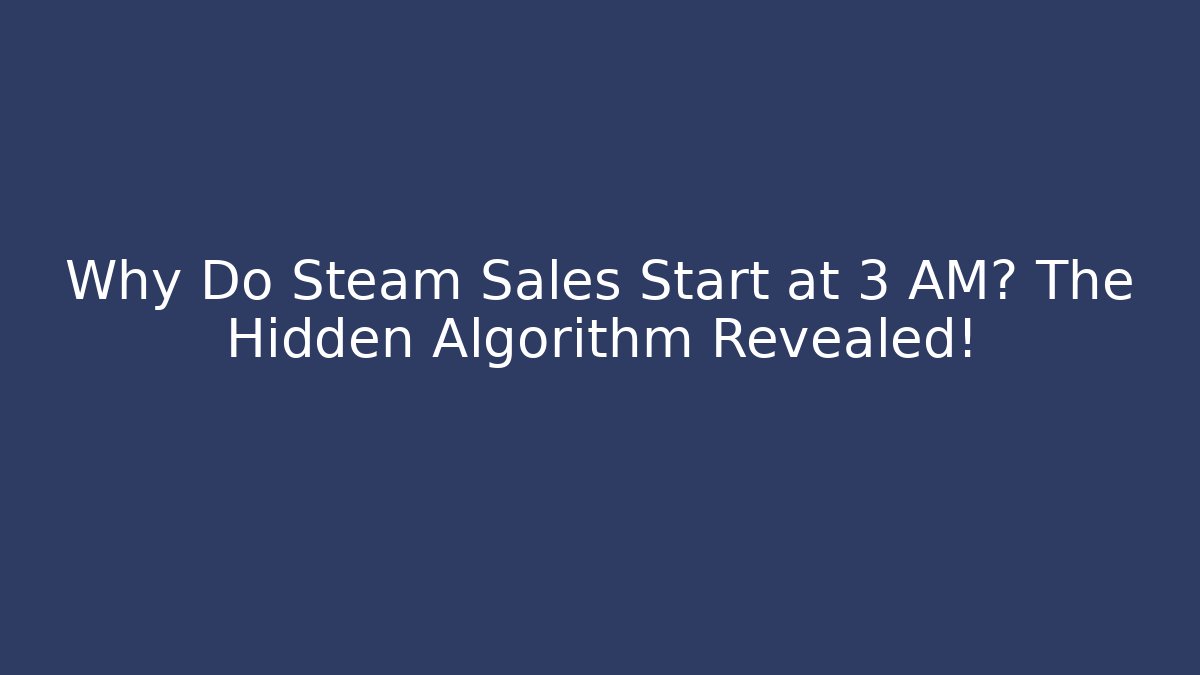 Why Do Steam Sales Start at 3 AM? The Hidden Algorithm Revealed! - Vintage E-Juice