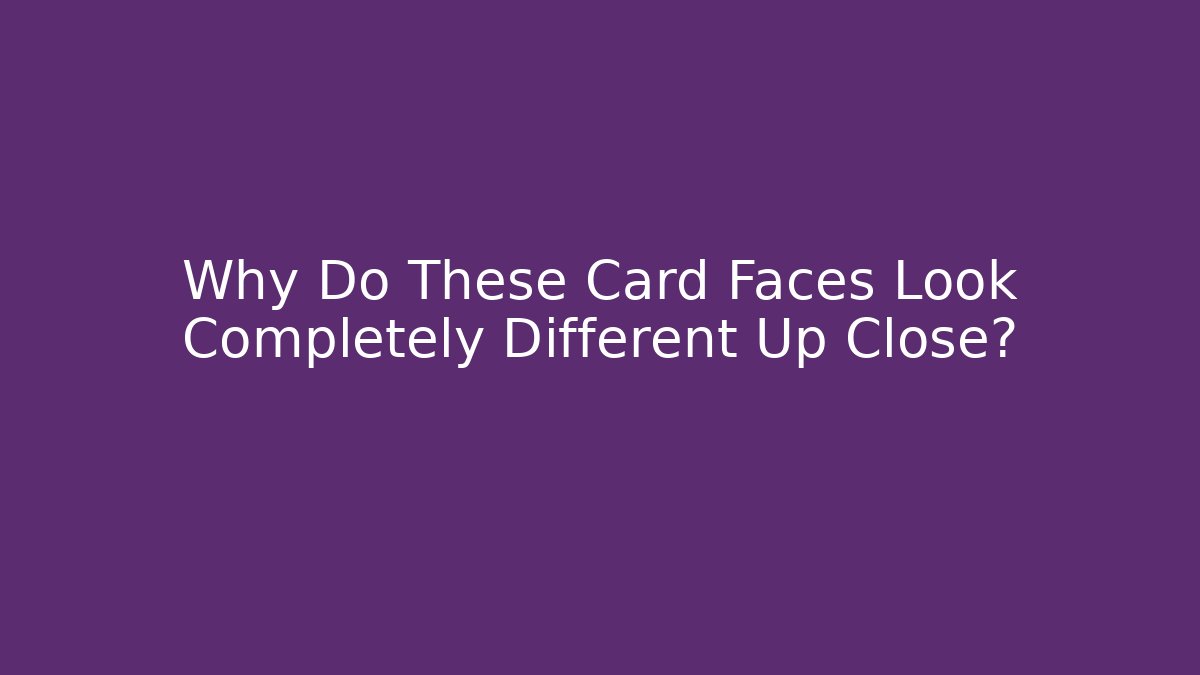 Why Do These Card Faces Look Completely Different Up Close? - Vintage E-Juice