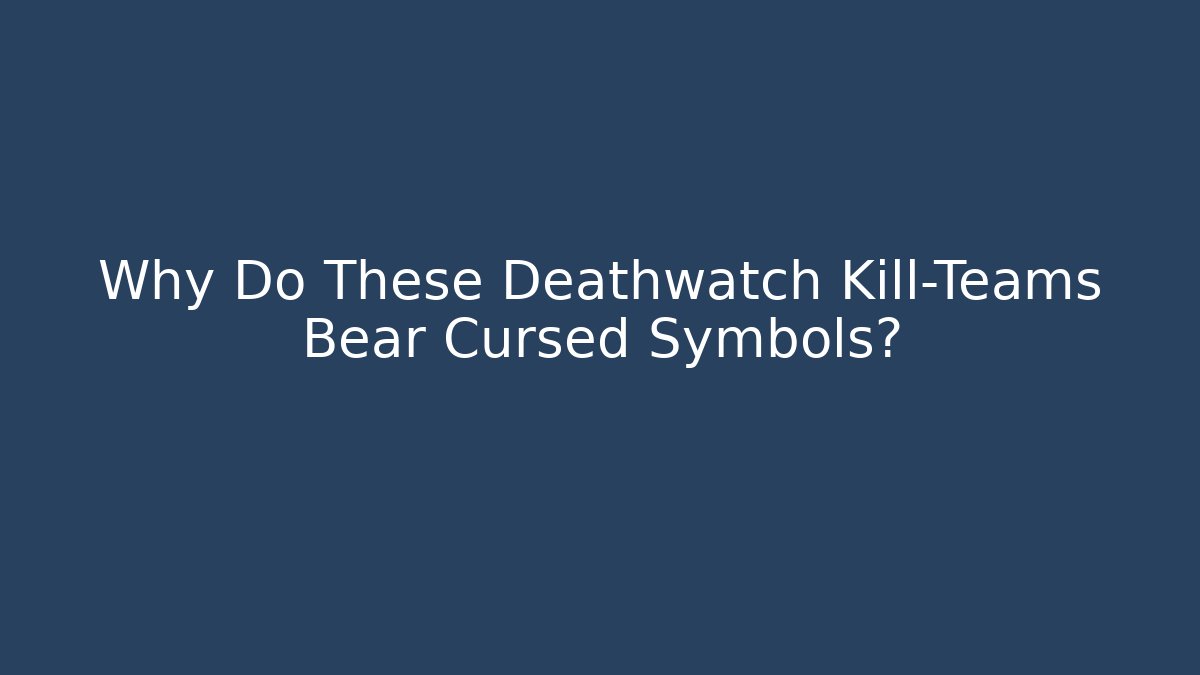 Why Do These Deathwatch Kill-Teams Bear Cursed Symbols?