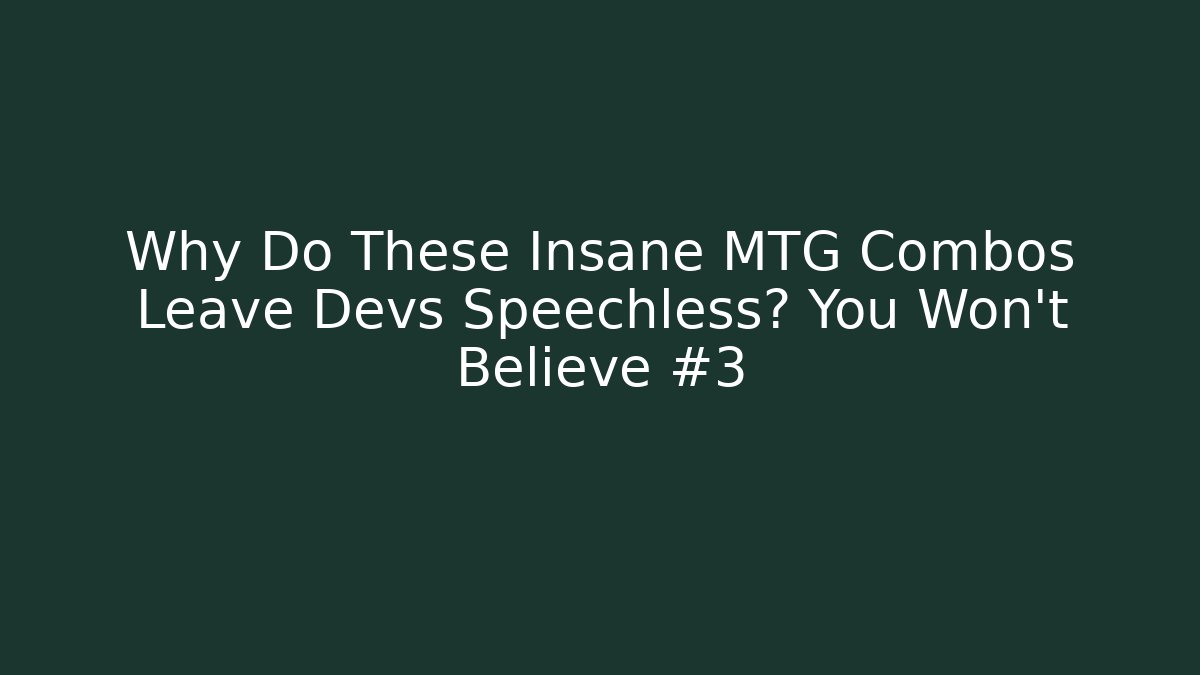 Why Do These Insane MTG Combos Leave Devs Speechless? You Won't Believe #3