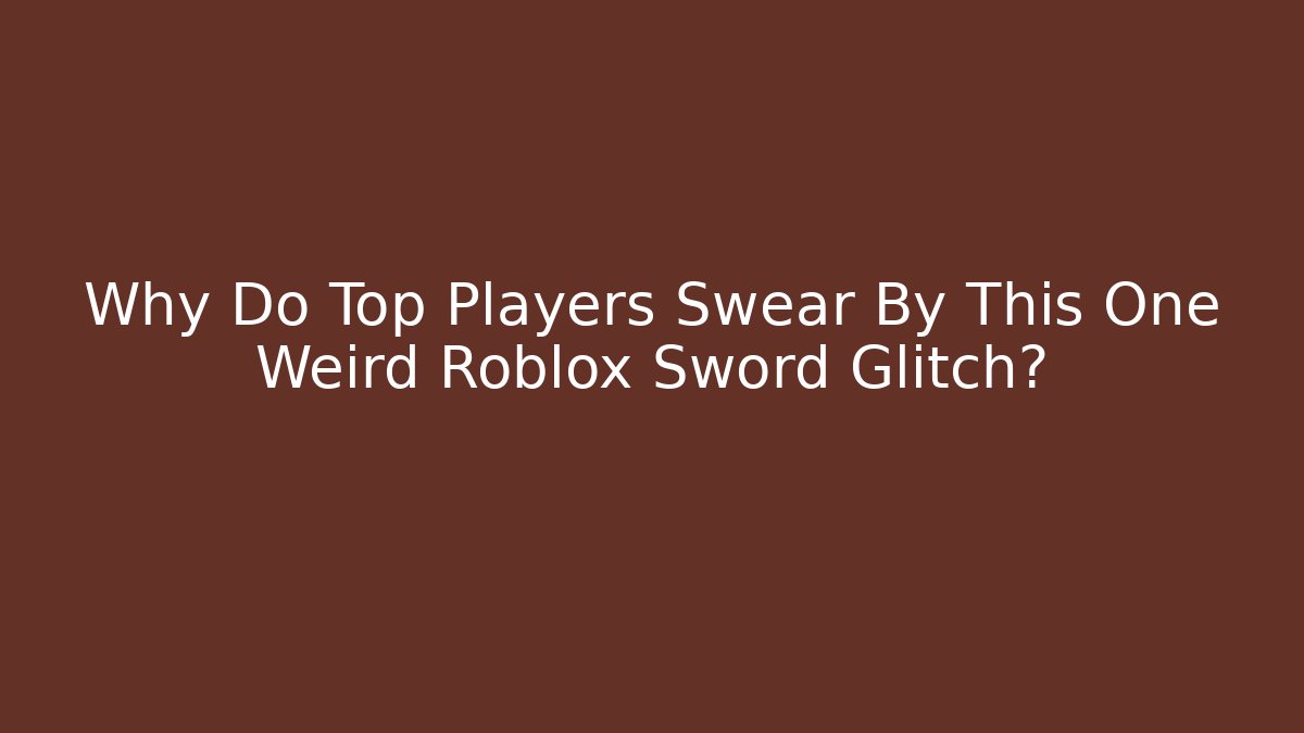 Why Do Top Players Swear By This One Weird Roblox Sword Glitch?