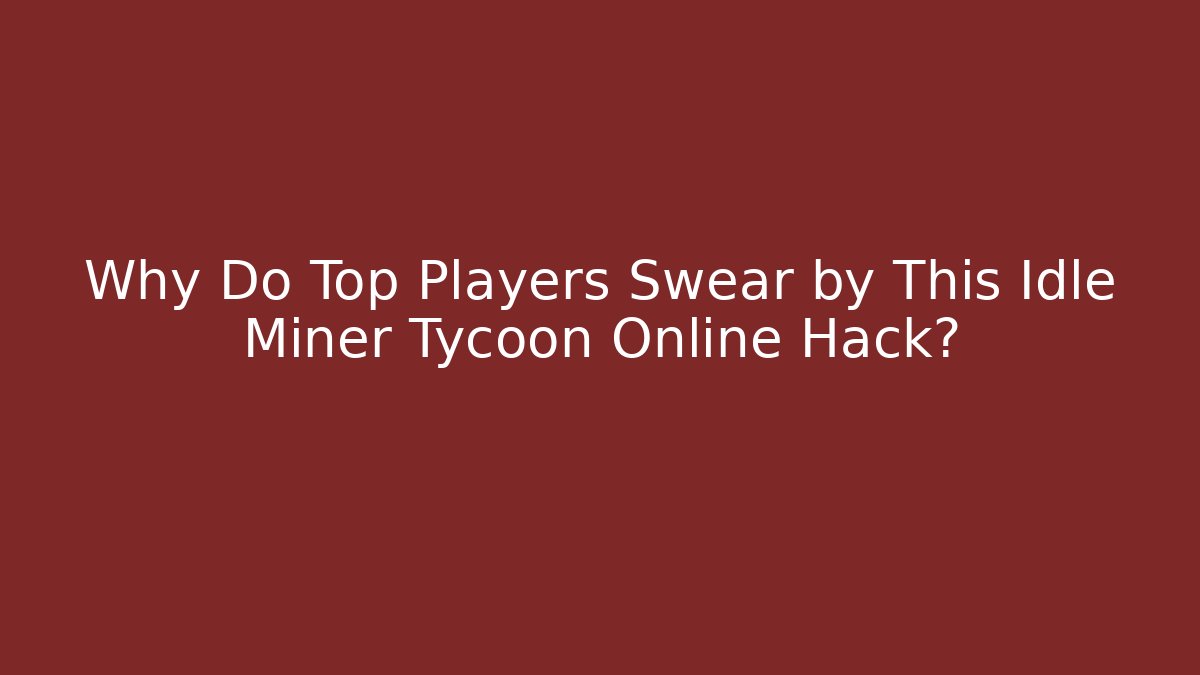 Why Do Top Players Swear by This Idle Miner Tycoon Online Hack? - Vintage E-Juice