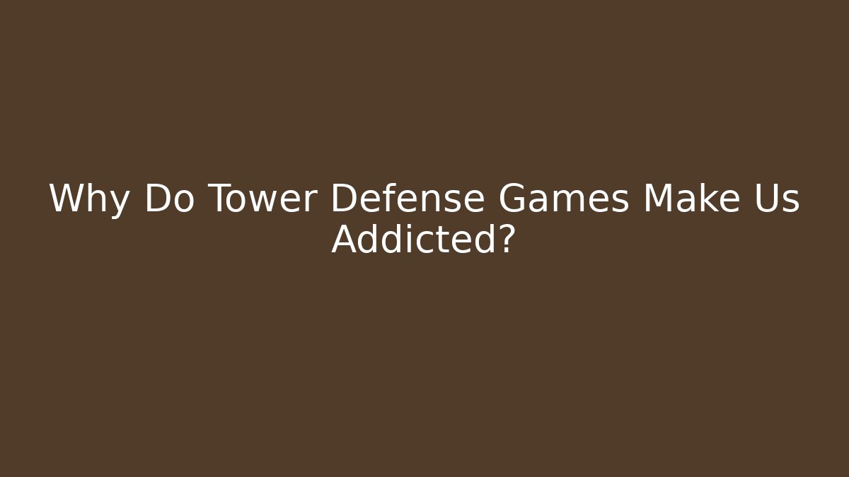 Why Do Tower Defense Games Make Us Addicted? - Vintage E-Juice