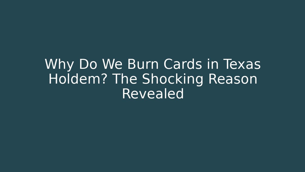Why Do We Burn Cards in Texas Holdem? The Shocking Reason Revealed
