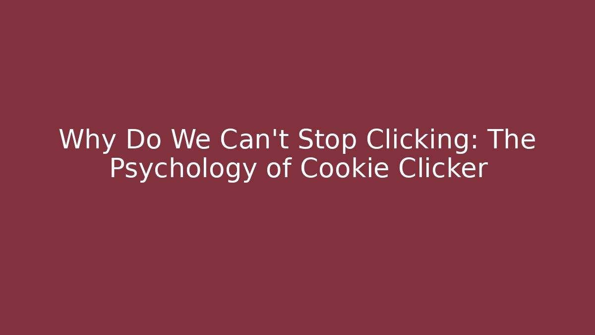Why Do We Can't Stop Clicking: The Psychology of Cookie Clicker