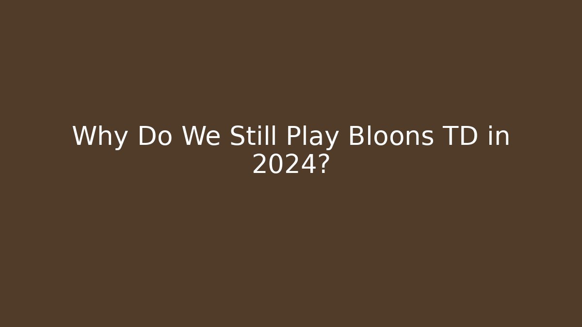 Why Do We Still Play Bloons TD in 2024? - Vintage E-Juice