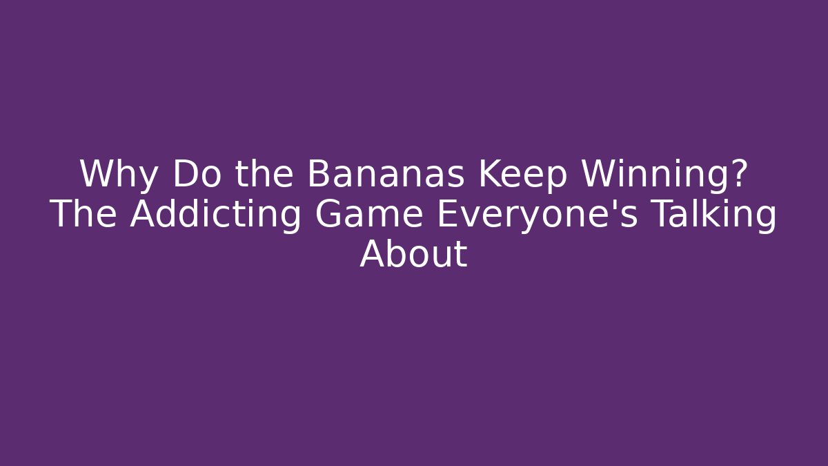 Why Do the Bananas Keep Winning? The Addicting Game Everyone’s Talking About