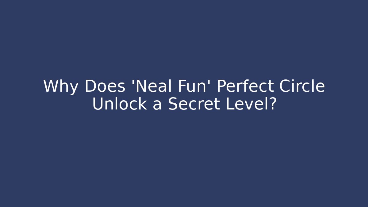 Why Does 'Neal Fun' Perfect Circle Unlock a Secret Level?