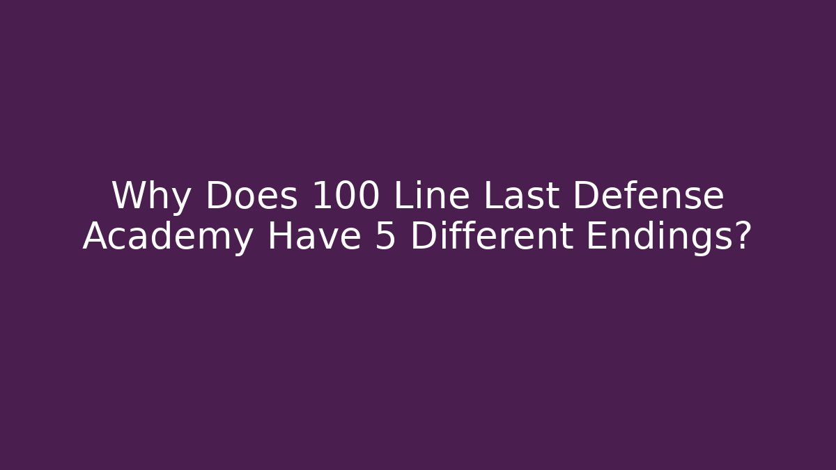 Why Does 100 Line Last Defense Academy Have 5 Different Endings?