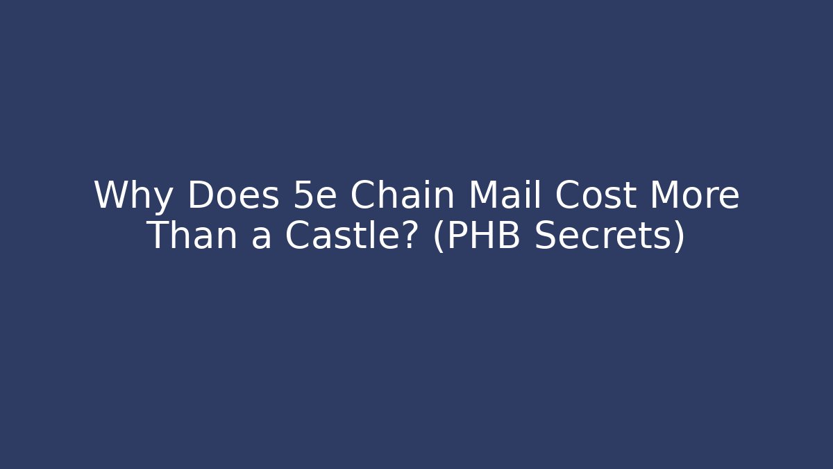 Why Does 5e Chain Mail Cost More Than a Castle? (PHB Secrets)