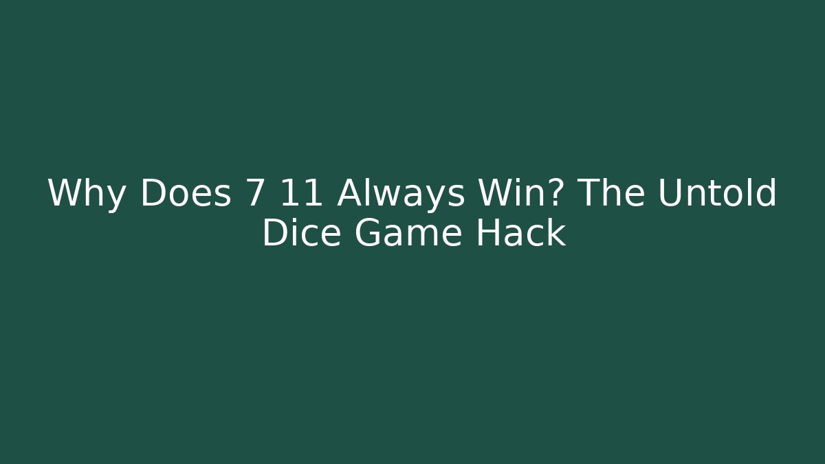 Why Does 7 11 Always Win? The Untold Dice Game Hack
