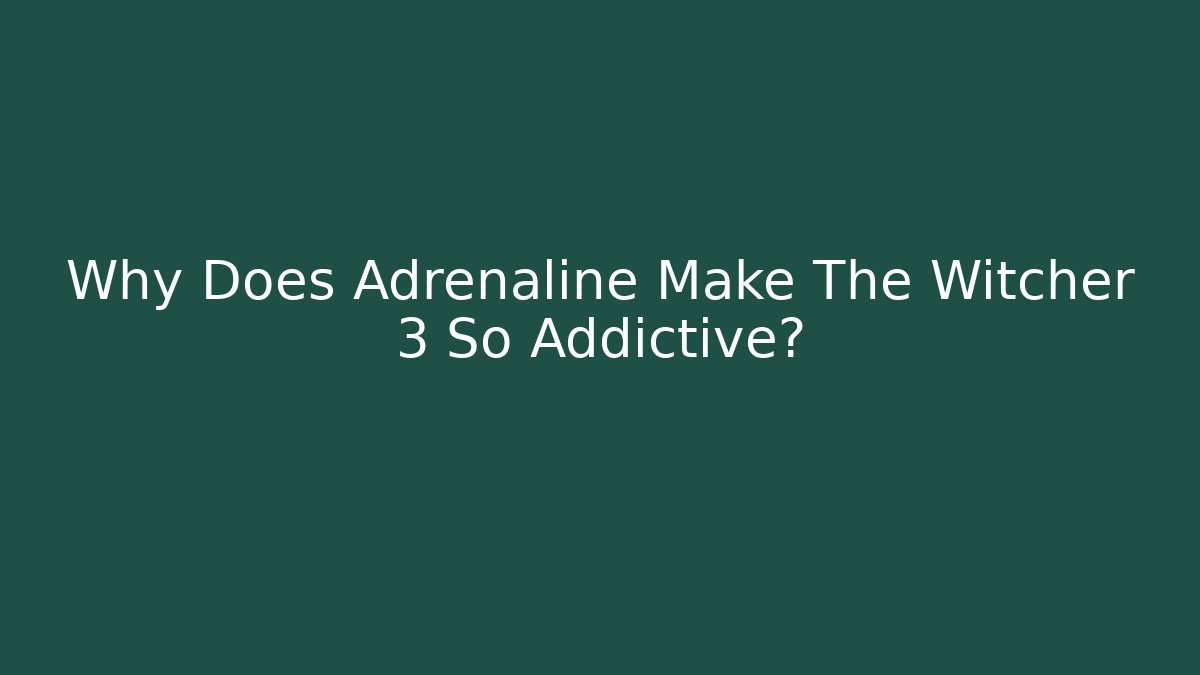 Why Does Adrenaline Make The Witcher 3 So Addictive?