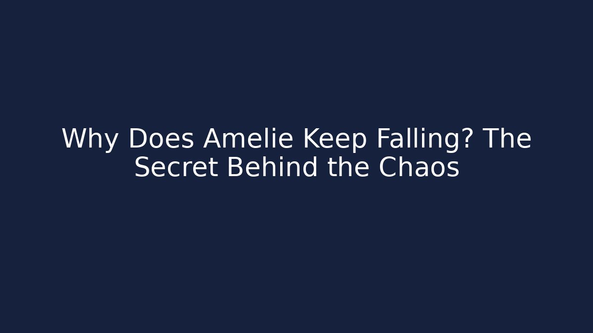 Why Does Amelie Keep Falling? The Secret Behind the Chaos