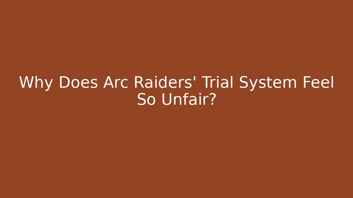 Why Does Arc Raiders’ Trial System Feel So Unfair?