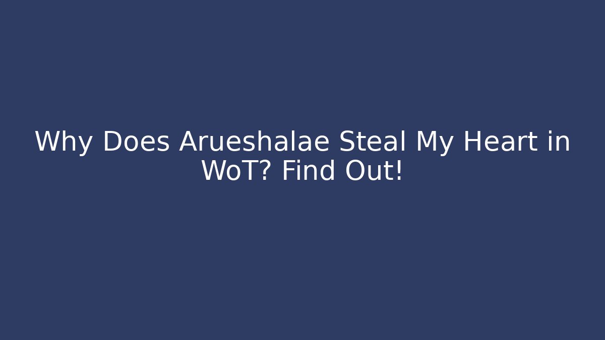 Why Does Arueshalae Steal My Heart in WoT? Find Out!