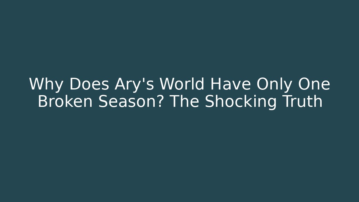 Why Does Ary's World Have Only One Broken Season? The Shocking Truth
