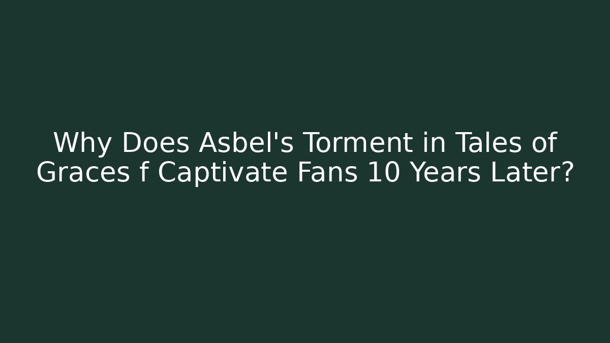 Why Does Asbel's Torment in Tales of Graces f Captivate Fans 10 Years Later?