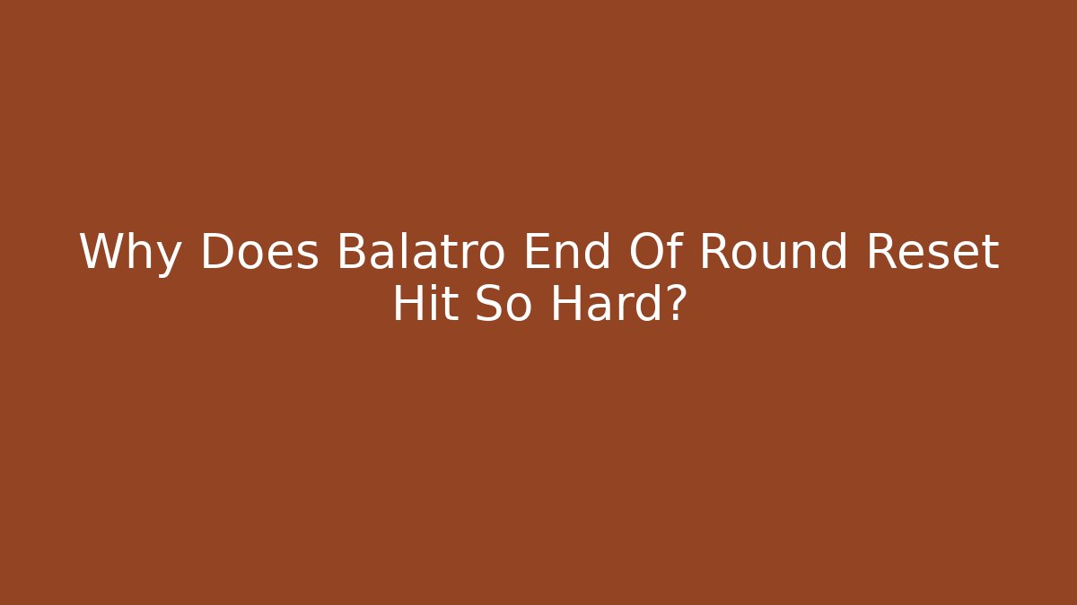 Why Does Balatro End Of Round Reset Hit So Hard?